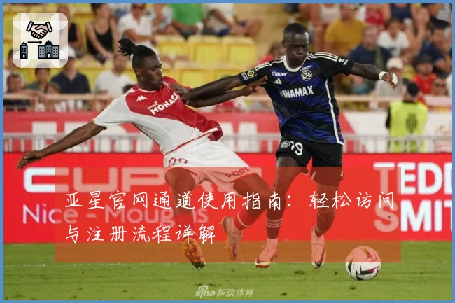 亚星官网通道使用指南：轻松访问与注册流程详解